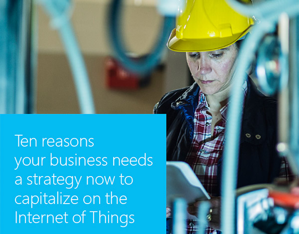 Ten reasons your business needs a strategy now to capitalize on the Internet of Things