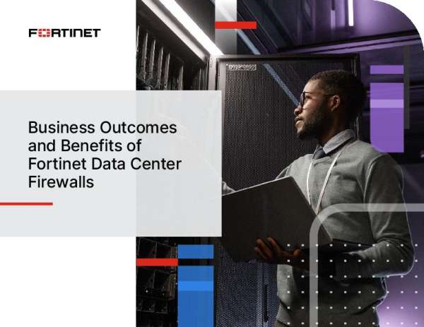Business Outcomes and Benefits of Fortinet Data Center Firewalls